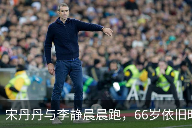 宋丹丹与李静晨晨跑，66岁依旧时髦，身材令人羡慕！
